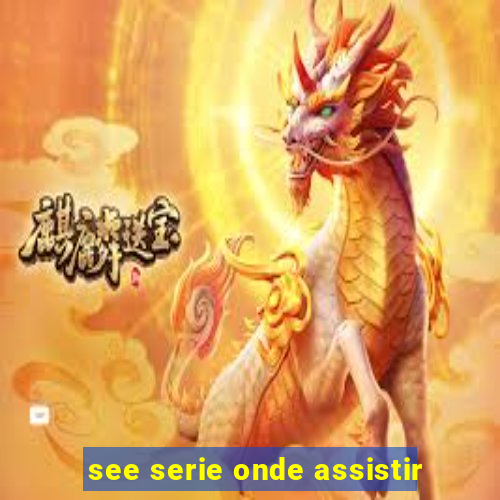 see serie onde assistir